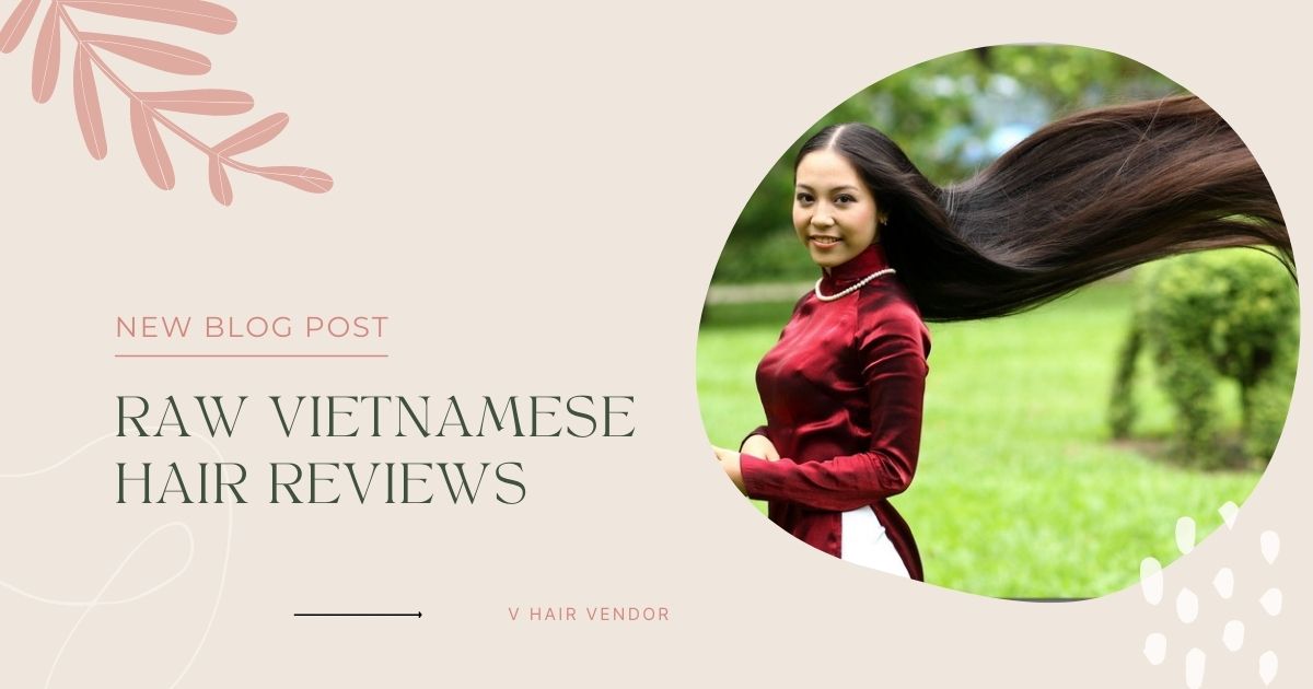 raw-vietnamese-hair-review-the-best-sellers-of-vietnamese-hair-vendors-raw-vietnamese-hair-review-1